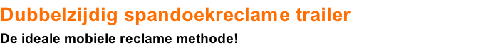 Dubbelzijdig spandoekreclame trailer
De ideale mobiele reclame methode!

